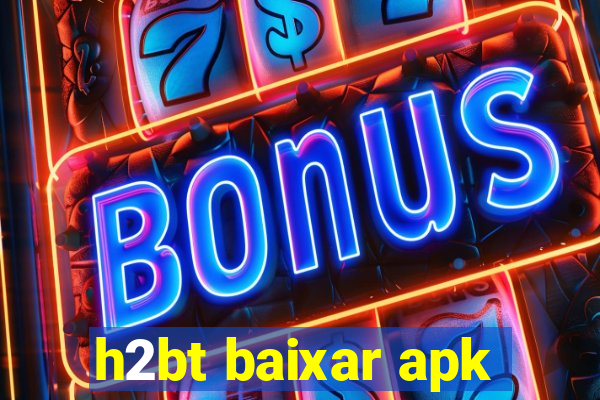 h2bt baixar apk